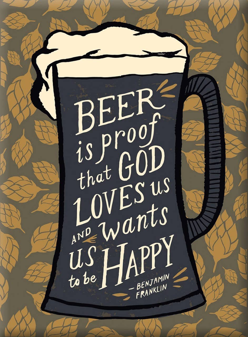 Beer is Proof that God Loves Us.. Quoted Fridge Magnet