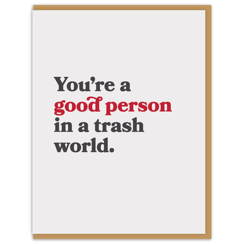 You're a good person in a trash world.