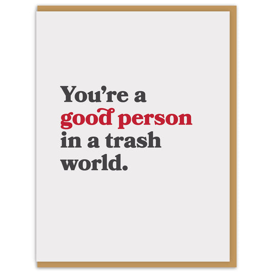 You're a good person in a trash world.