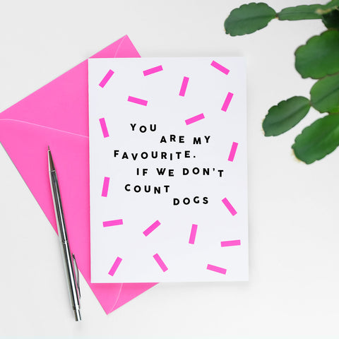 You Are My Favourite. If We Don't Count Dogs Card