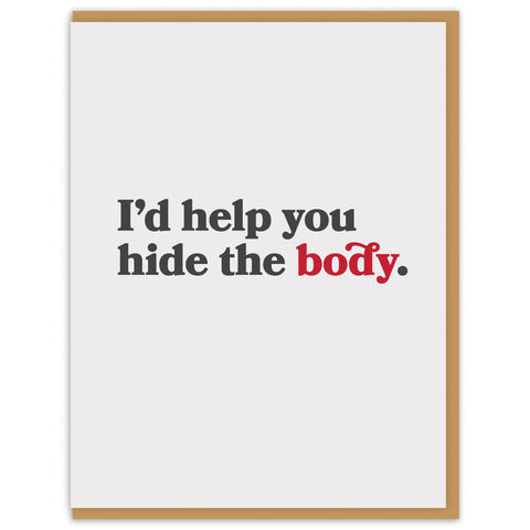 I'd help you hide the body.